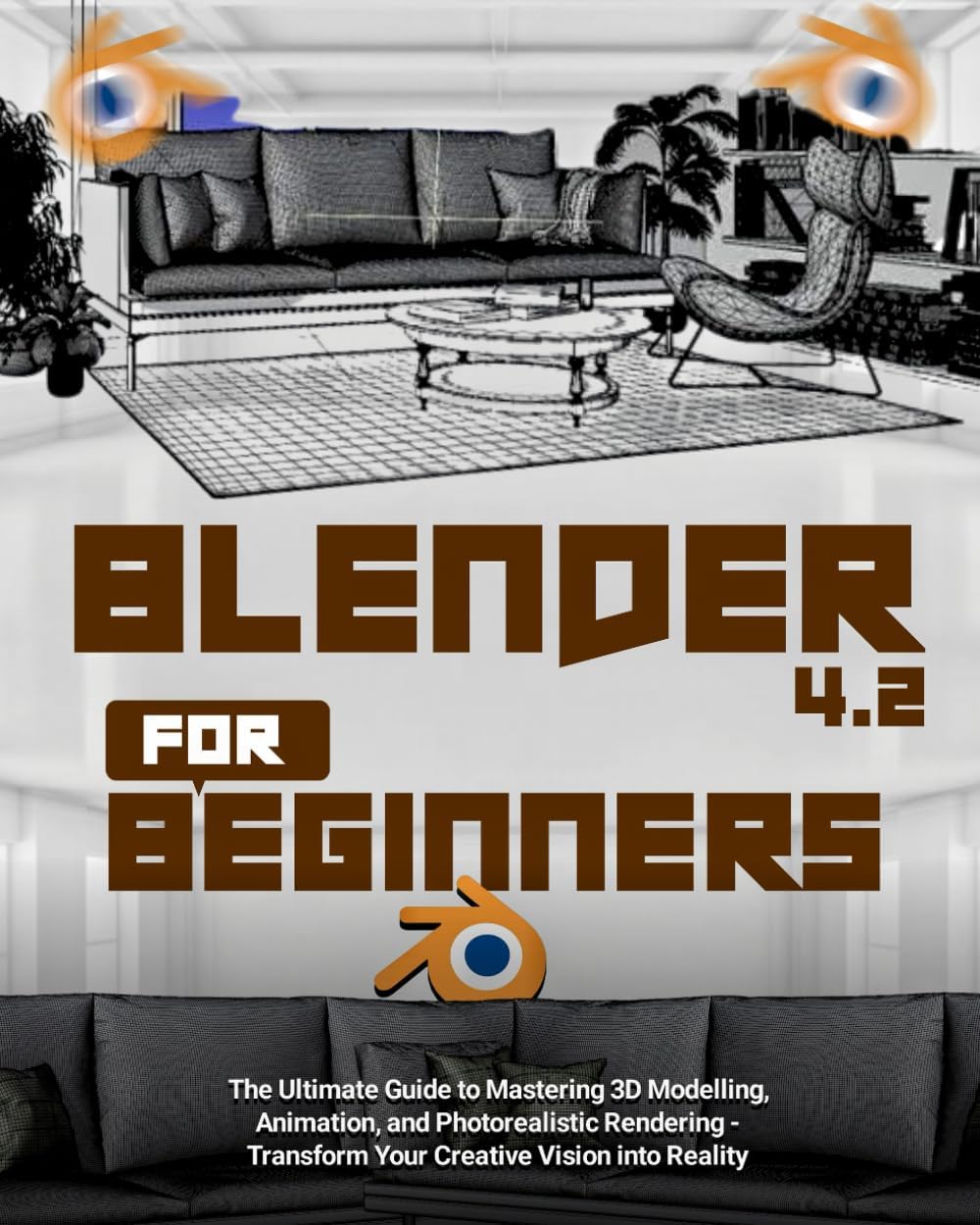 Blender 4.2 For Beginners: The Ultimate Guide to Mastering 3D Modeling, Animation, and Photorealistic Rendering - Transform Your Creative Vision into Reality