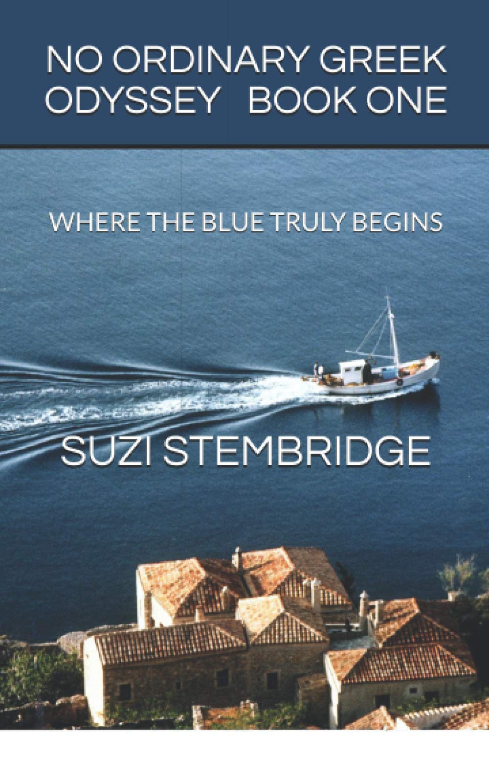 NO ORDINARY GREEK ODYSSEY: Book One WHERE THE BLUE TRULY BEGINS