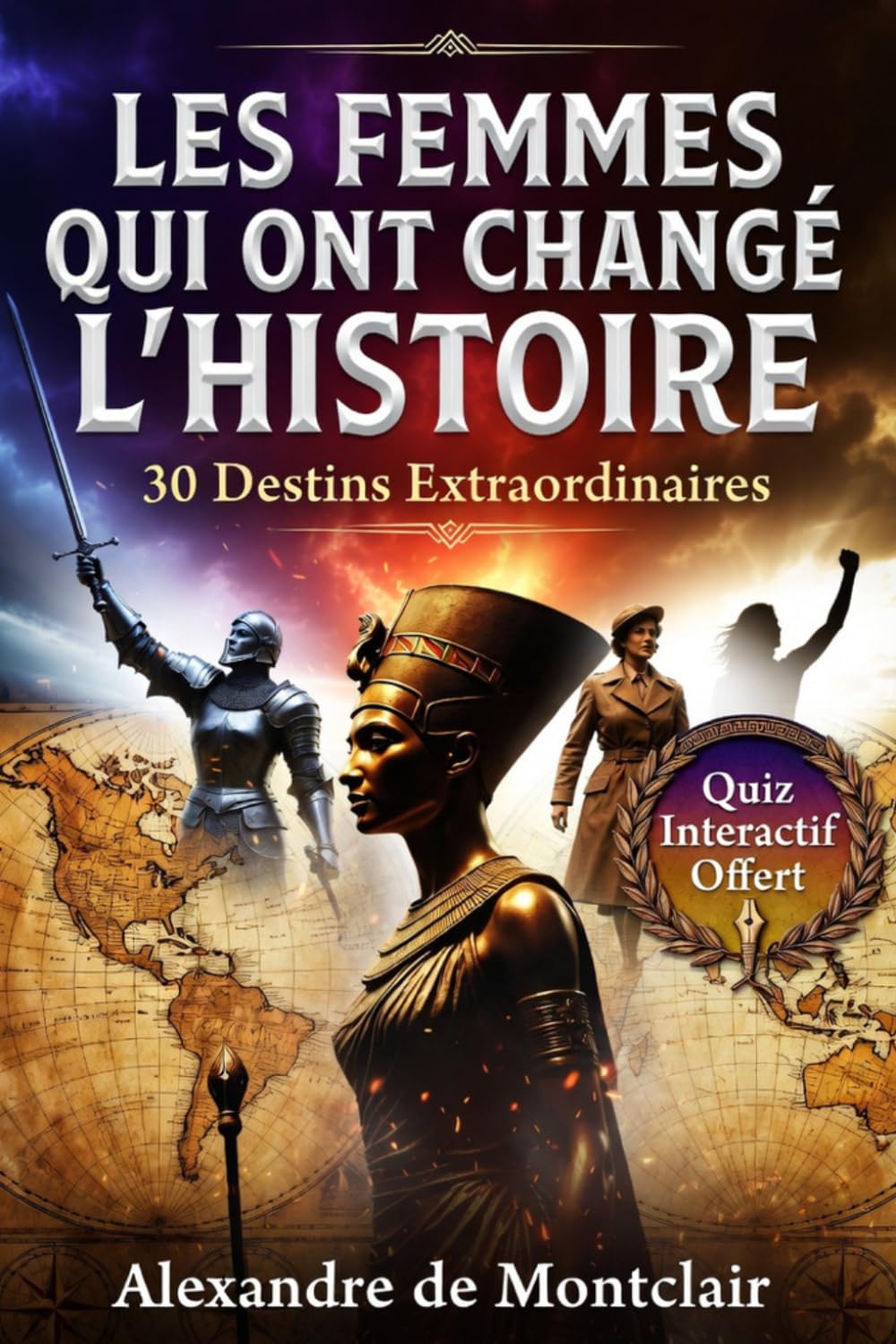LES FEMMES QUI ONT CHANGÉ L'HISTOIRE 30 Destins Extraordinaires: Portraits de Reines, Guerrières, Scientifiques et Résistantes qui ont Bouleversé le Monde de Cléopâtre à Marie Curie