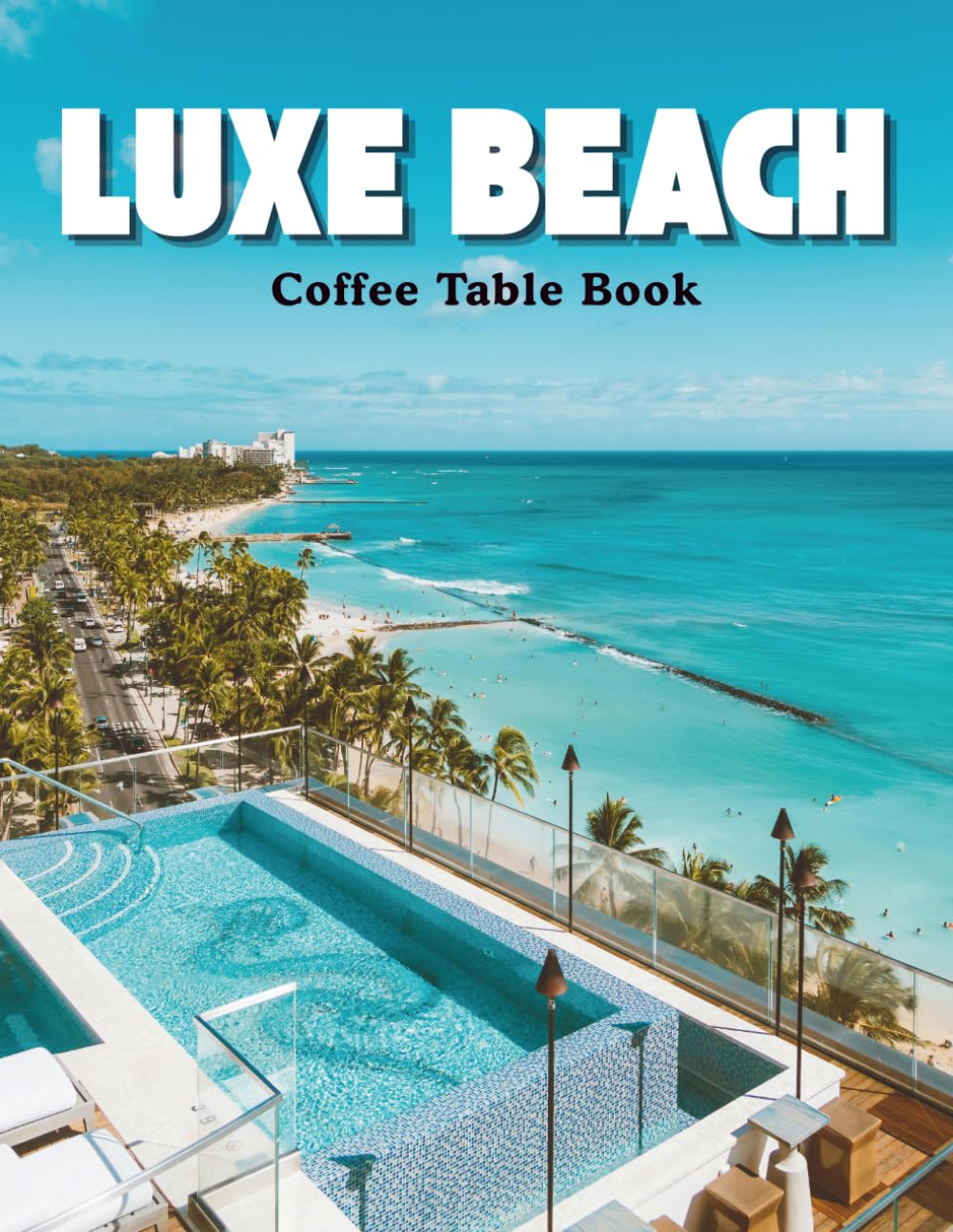 Luxe Beach Coffee Table Book: A Visual Journey Through Sunsets, Tropical Retreats, Elegant Seaside Living and Coastal Serenity