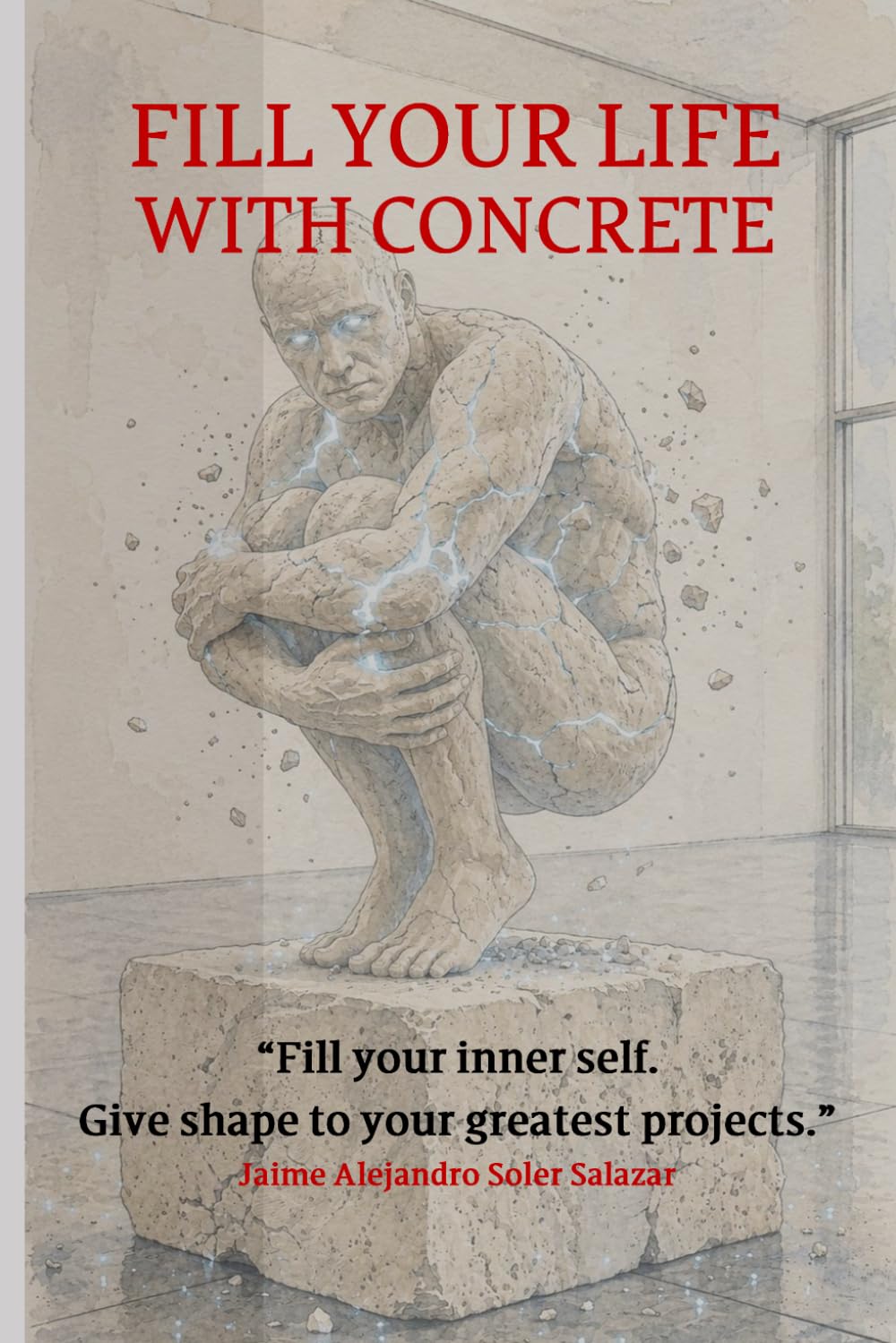 FILL YOUR LIFE WITH CONCRETE: Fill your inner self. Give shape to your greatest projects.