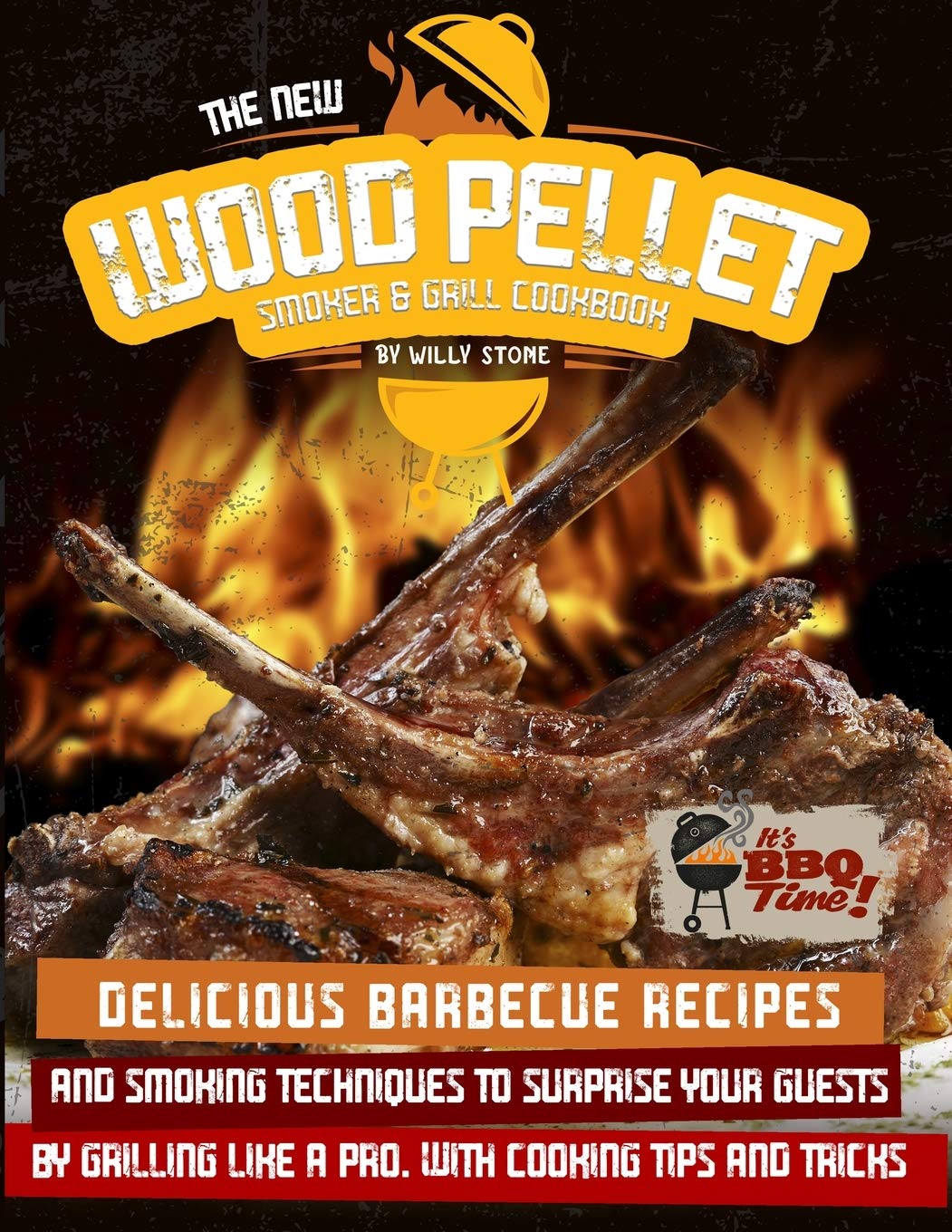 The New Wood Pellet Smoker and Grill Cookbook: Delicious Barbecue Recipes and Smoking Techniques to Surprise your Guest by Grilling Like a PRO. With Cooking Tips and Tricks