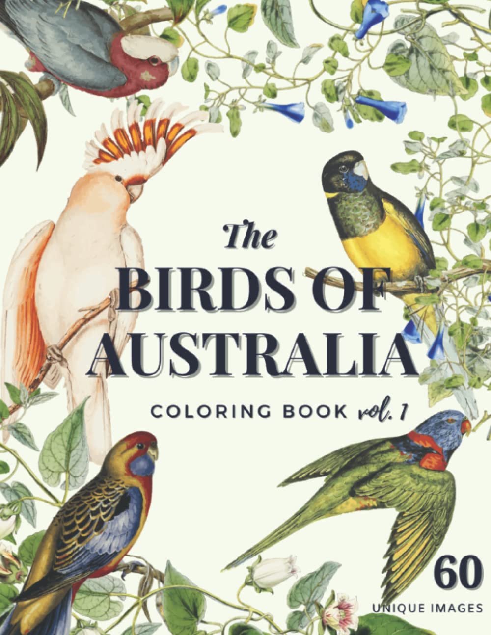 The Birds of Australia Vol. 1: Coloring Book with 60 Amazing Birds in Their Natural Habitats