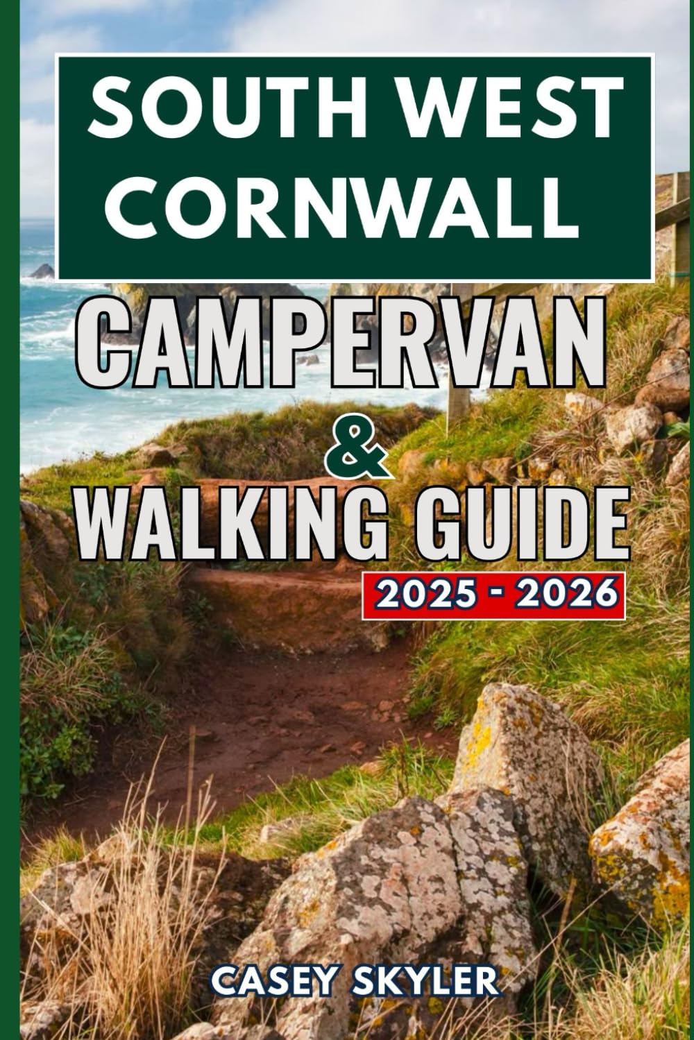 South West Cornwall Campervan and Walking Guide 2025–2026: Campervan Adventures and Walking Trails Across South West Cornwall Discovering Coastal Gems and Timeless Cornish Charm 2025–2026