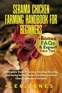 SERAMA CHICKEN FARMING HANDBOOK FOR BEGINNERS: A Complete Guide to Raising, Feeding, Breeding, and Caring for the World’s Smallest and Most Charming Bantam Chickens