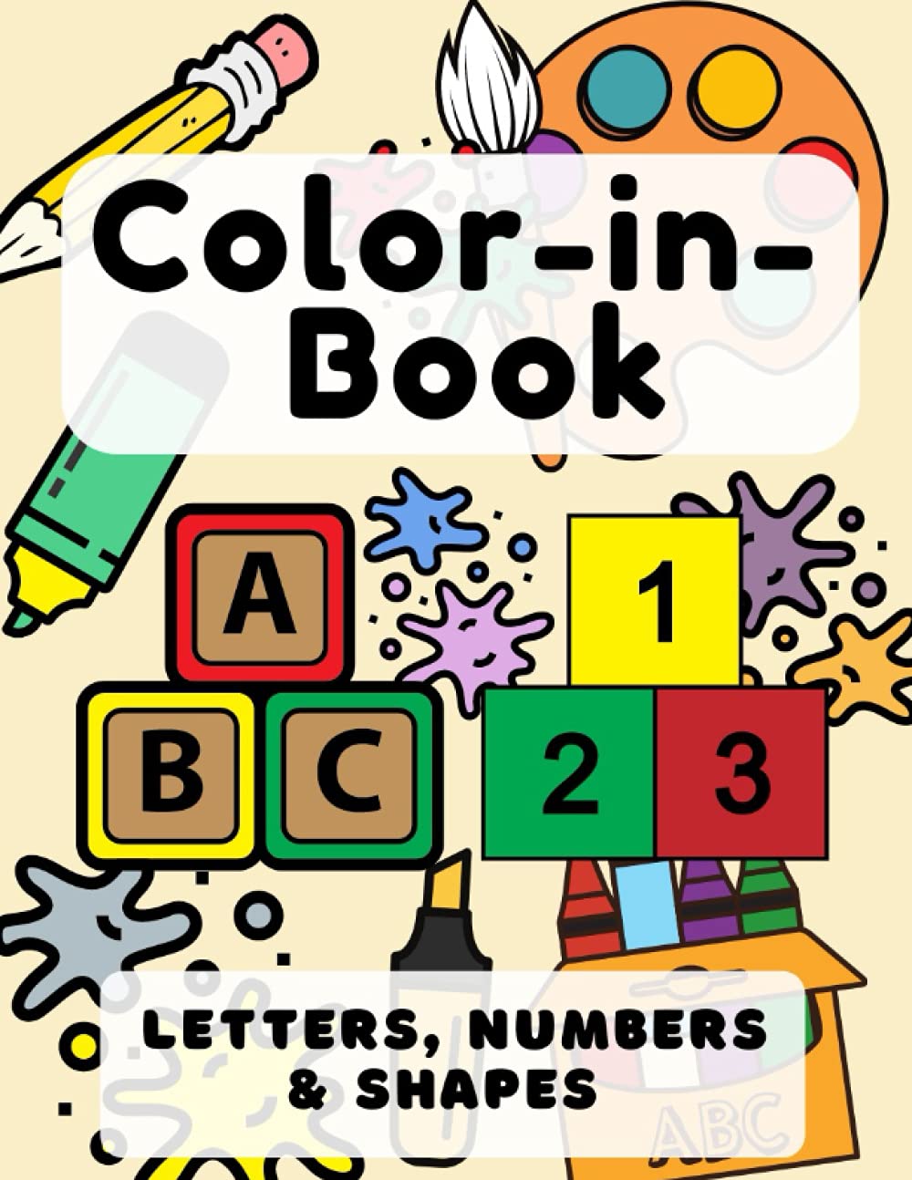 Letters, numbers and shapes Coloring Book for Kids Ages 2-5 : ABC Coloring Book for Kids, Toddlers, Kindergarten and Preschool. Activity Workbook : ... and shapes for Kindergarten & Preschool Prep.