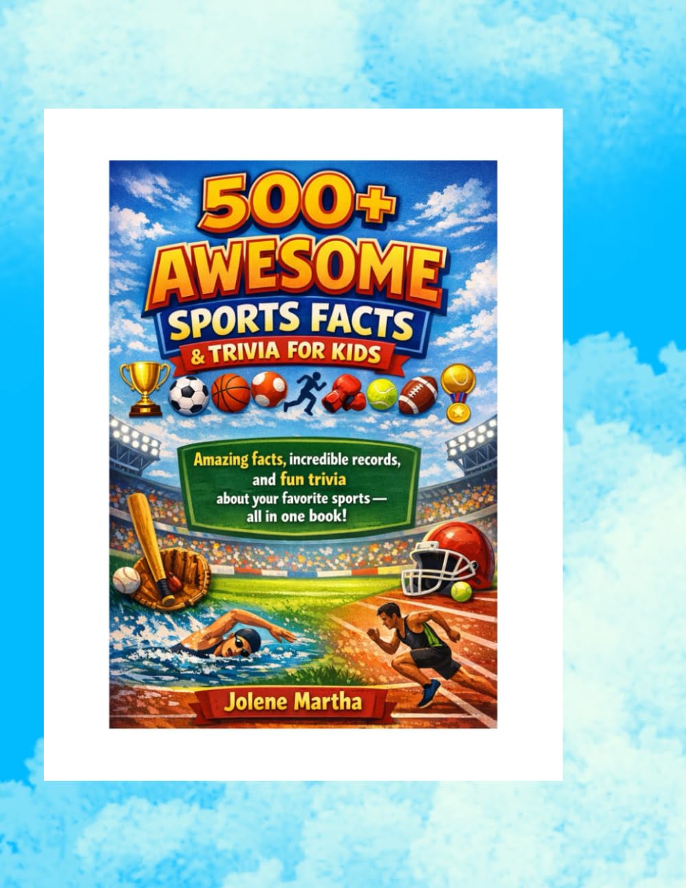 500+ AWESOME SPORTS FACTS & TRIVIA FOR KIDS: Amazing facts, incredible records, and fun trivia about your favorite sports — all in one book