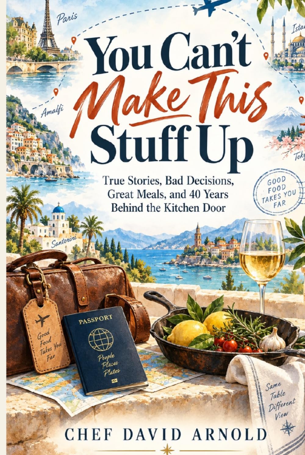 You Can’t Make This Stuff Up: True Stories, Bad Decisions, Great Meals, and 40 Years Behind the Kitchen Door