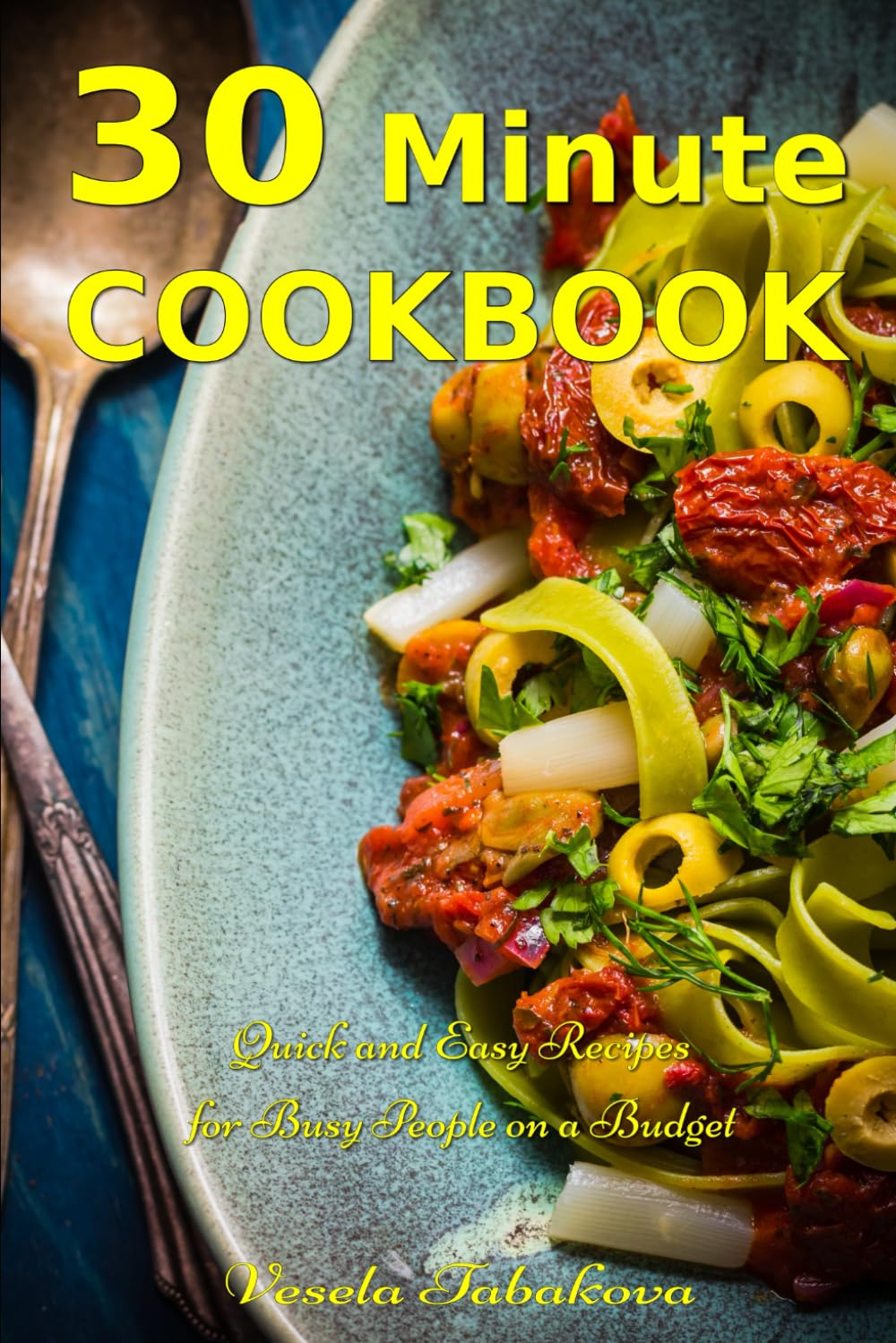 30 Minute Cookbook: Quick and Easy Recipes for Busy People on a Budget: Healthy and Affordable Mediterranean Meals (Healthy Cooking and Cookbooks)
