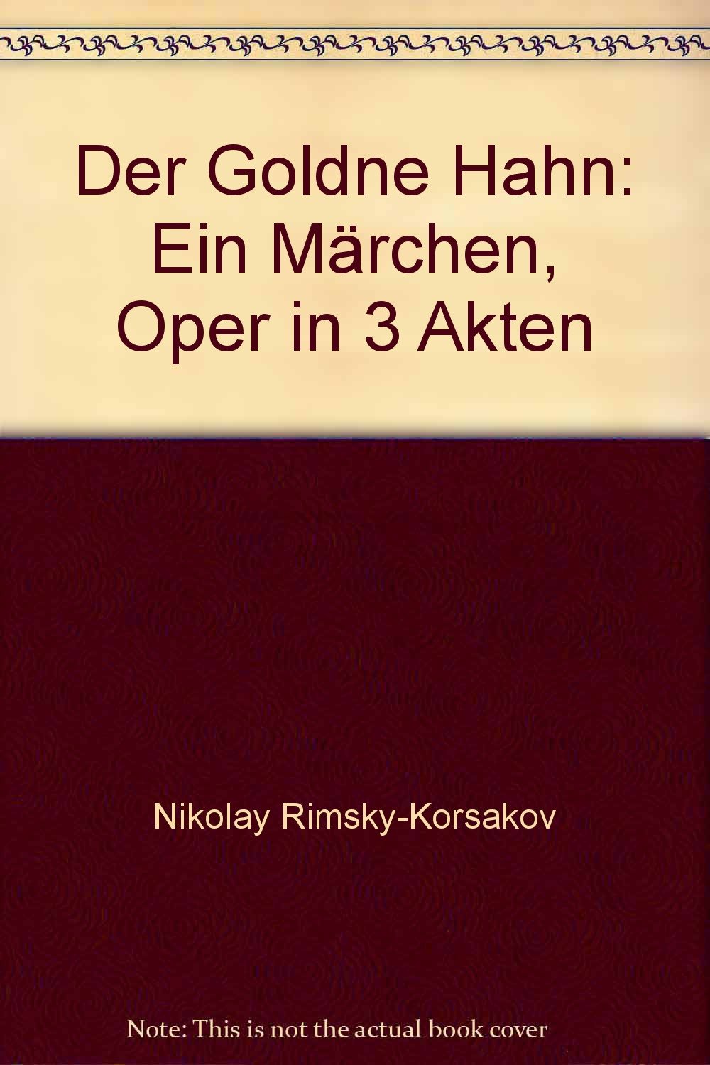 Der Goldne Hahn Ein Märchen, Oper in 3 Akten Nikolay