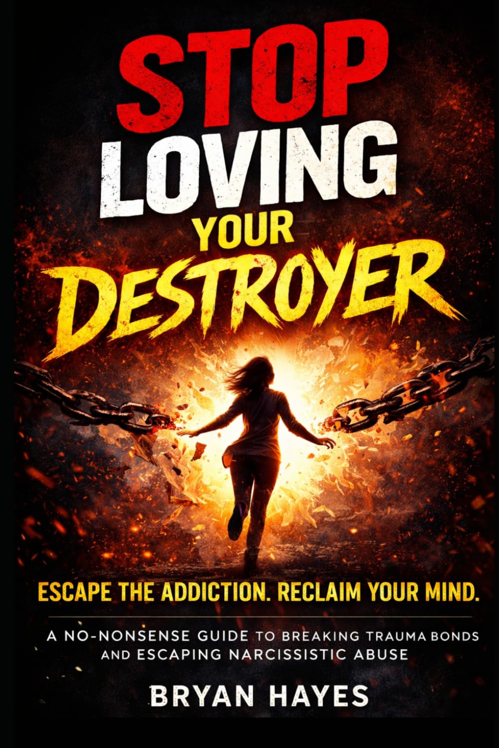 Stop Loving Your Destroyer: Escpae The Addiction, Reclaim Your Mind (The Hijacked Brain Series)