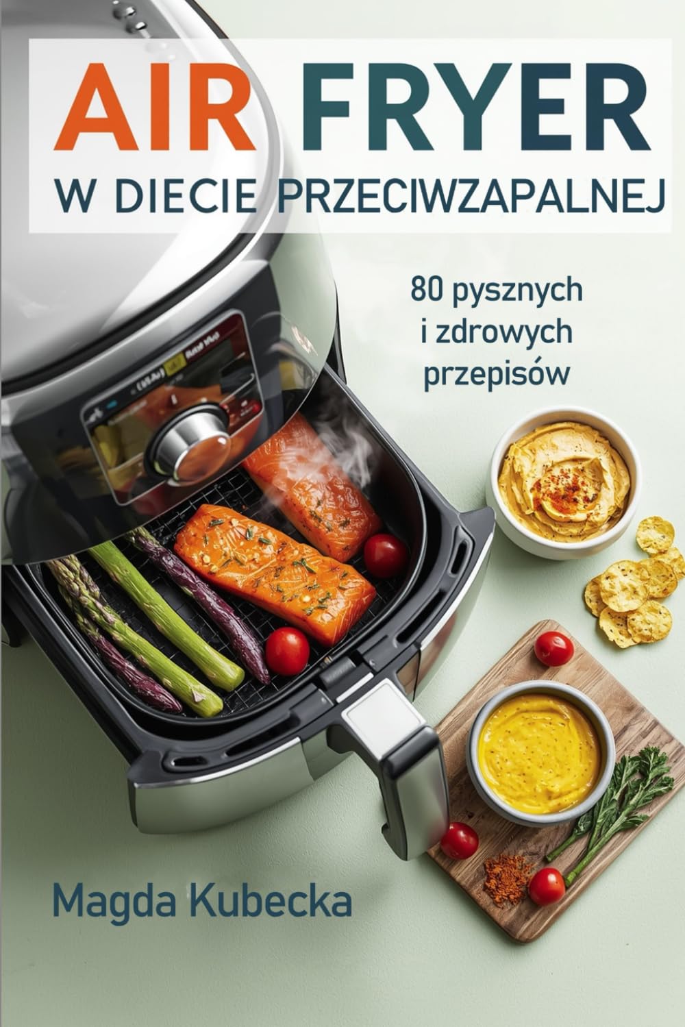 Air Fryer w diecie przeciwzapalnej: 80 pysznych i zdrowych przepisów