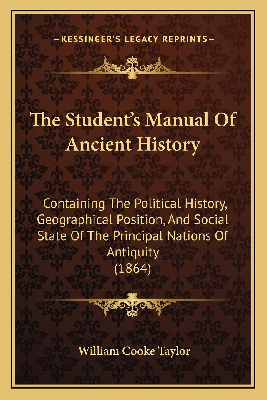 The Student's Manual Of Ancient History: Containing The Political History, Geographical Position, And Social State Of The Principal Nations Of Antiquity (1864)