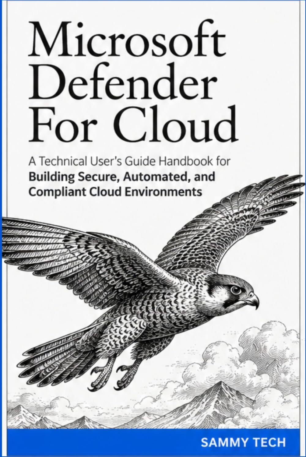 Microsoft Defender For Cloud: A Technical User's Guide Handbook for Building Secure, Automated, and Compliant Cloud Environments