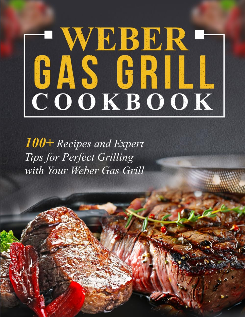 Weber Gas Grill Cookbook: 100+ Recipes and Expert Tips for Perfect Grilling with Your Weber Gas Grill      Paperback – January 1, 2025