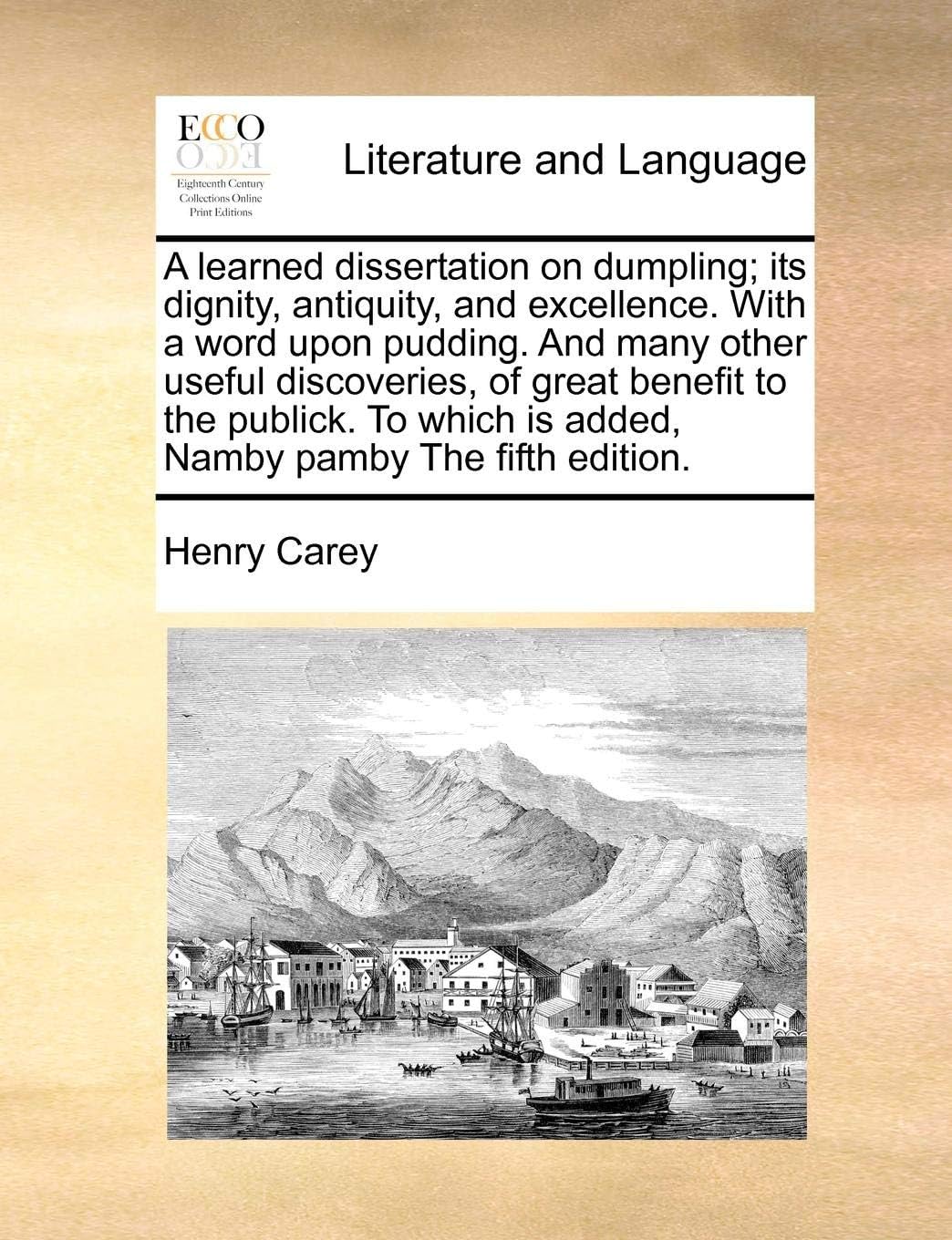 A learned dissertation on dumpling; its dignity, antiquity, and excellence. With a word upon pudding. And many other useful discoveries, of great ... is added, Namby pamby The fifth edition.
