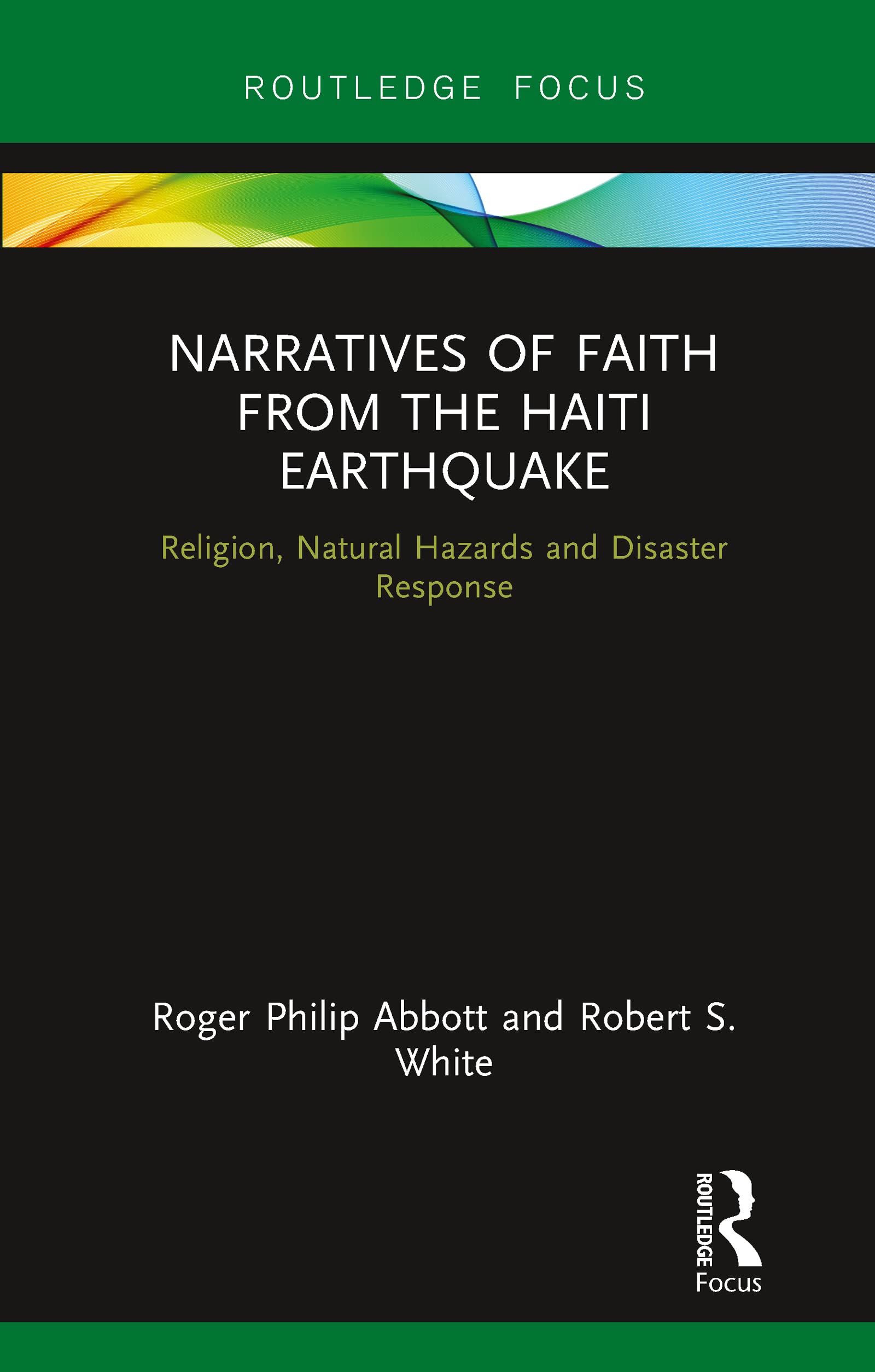 Narratives of Faith from the Haiti Earthquake: Religion, Natural Hazards and Disaster Response (Routledge Focus on Religion)