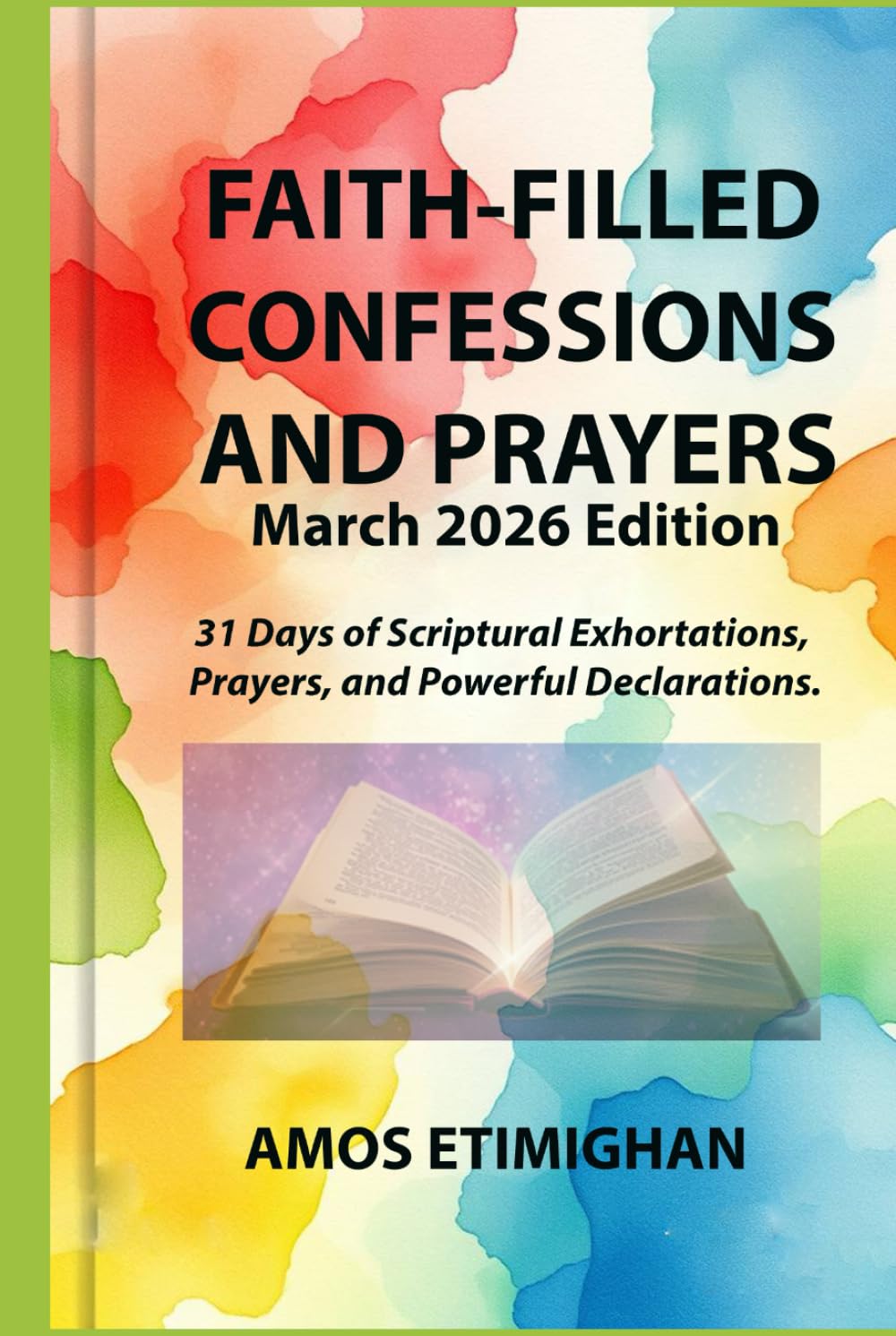 Faith-filled Confessions and Prayers (March 2026 Edition): 31 Days of Scriptural Exhortations, Prayers, and Powerful Declarations. (Your daily devotional: The Daily Triumph Series)