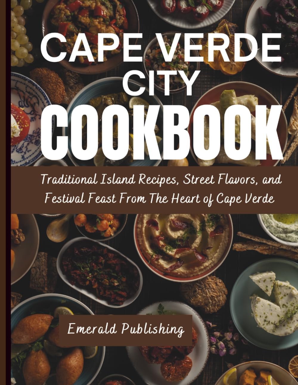The cape verde City Cook book: Traditional Island Recipes, street Flavors, and Festival Feast From the heart of cape verde