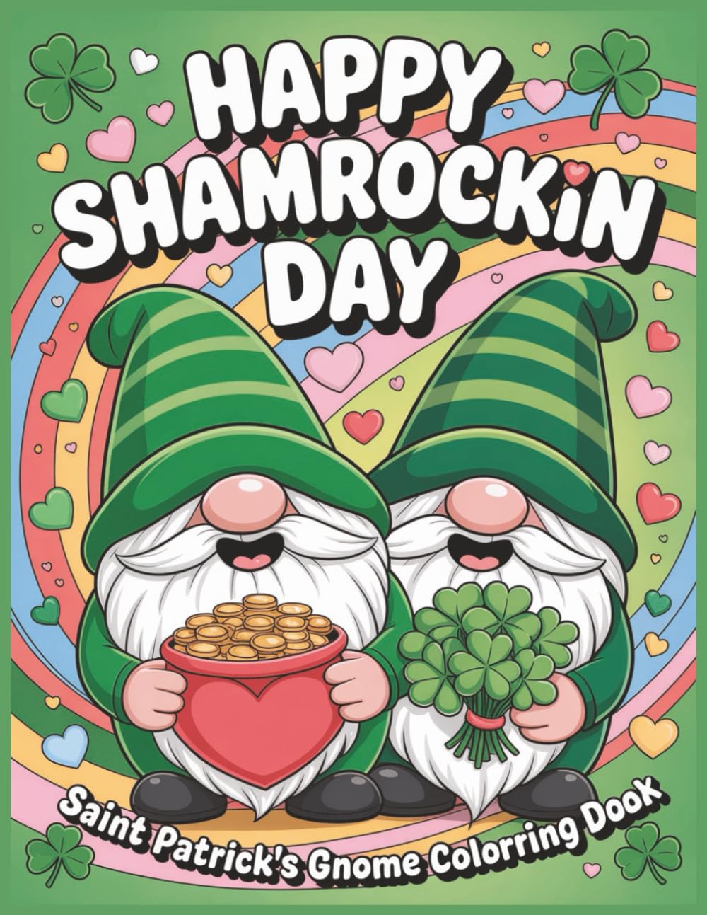 Happy SHAMROCKIN Day: SAINT PATRICK’S Gnome Coloring Book: A Shamrock-Filled Adventure of Rainbows, Gold, and Giggles