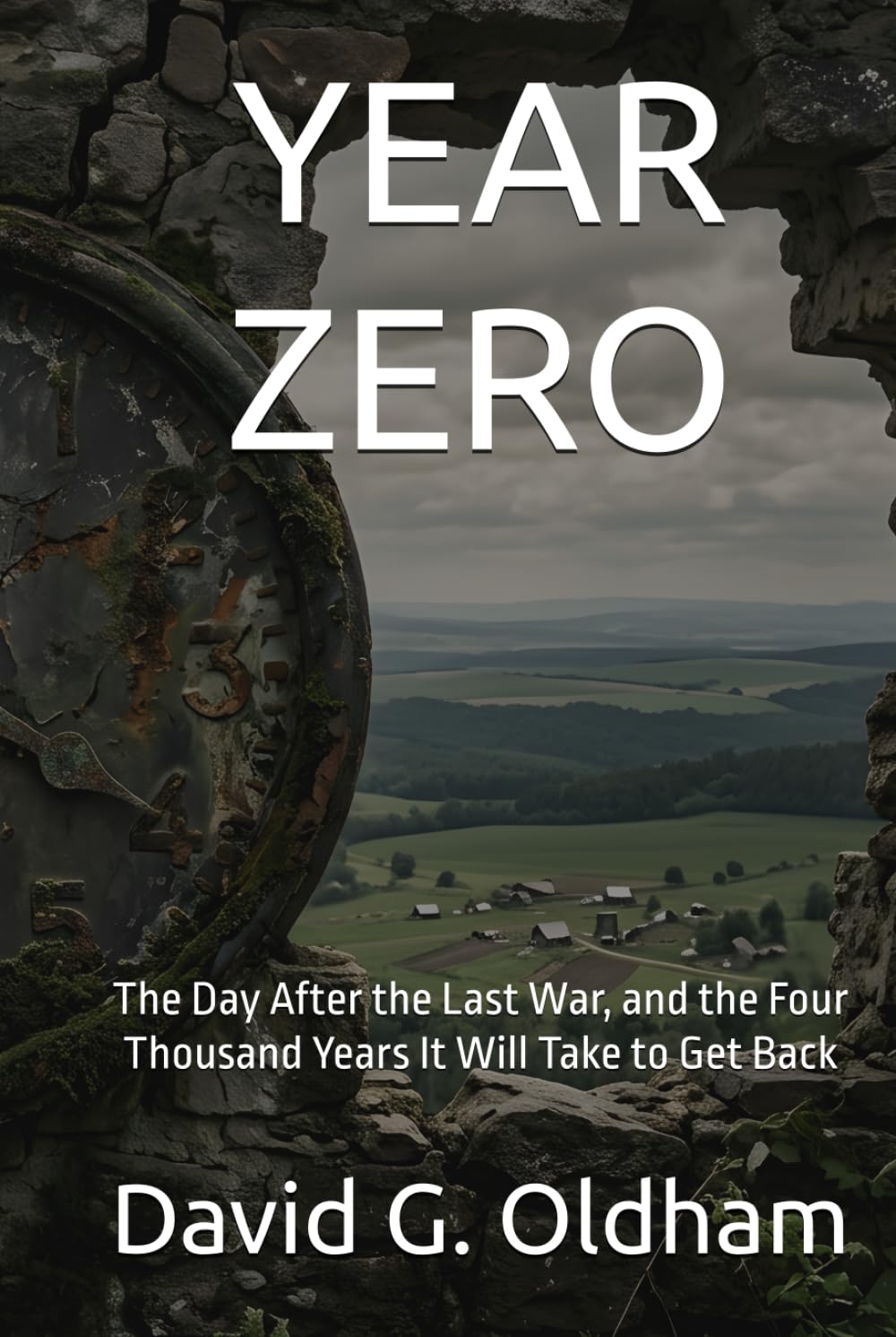 YEAR ZERO: The Day After the Last War, and the Four Thousand Years It Will Take to Get Back