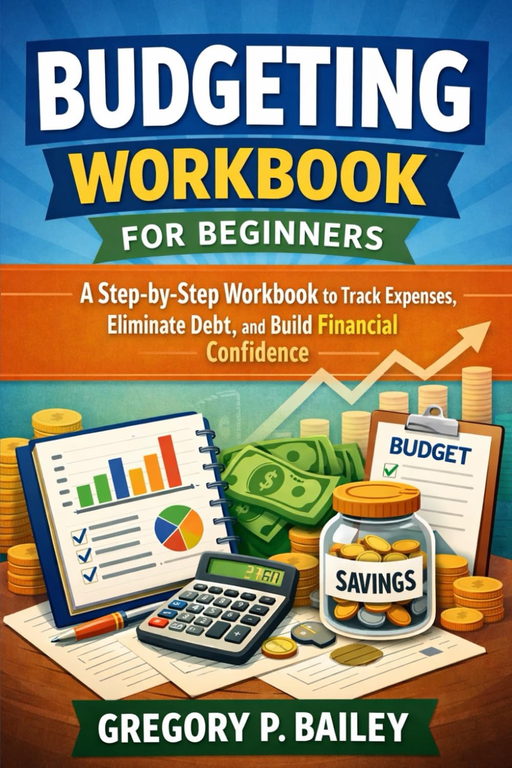 Budgeting Workbook For Beginners: A step-by-step Workbook to Track Expenses, Eliminate Debt, and Build Financial Confidence
