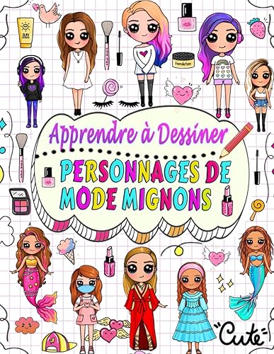 apprendre à dessiner personnages de mode mignons: Dessinez étape par étape plus de 50 personnages adorables avec leurs styles de mode uniques et donnez à chaque personnage le nom de votre choix