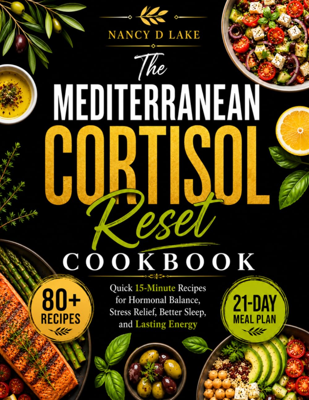The Mediterranean Cortisol Reset Cookbook: Quick 15 minutes Recipes for Hormonal Balance, Stress Relief, Better Sleep and Lasting Energy