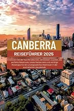 CANBERRA REISEFÜHRER 2025: Entdecken Sie die Top-Attraktionen, versteckten Juwelen, die perfekte Reiseroute, lokale Restaurants und wichtige ... der australischen Hauptstadt (German Edition)