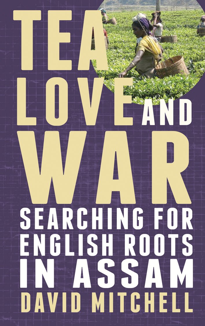 Tea, Love and War: Searching for English roots in Assam by David Mitchell...
