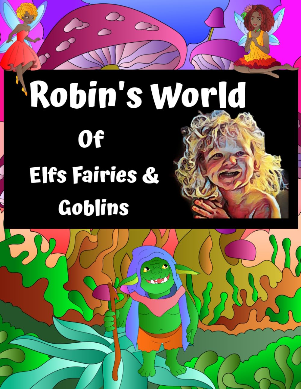 Robins World Of Elfs Fairies and Goblins: Magical scenes featuring Elf's, Fairies & Goblins in whimsical habitats