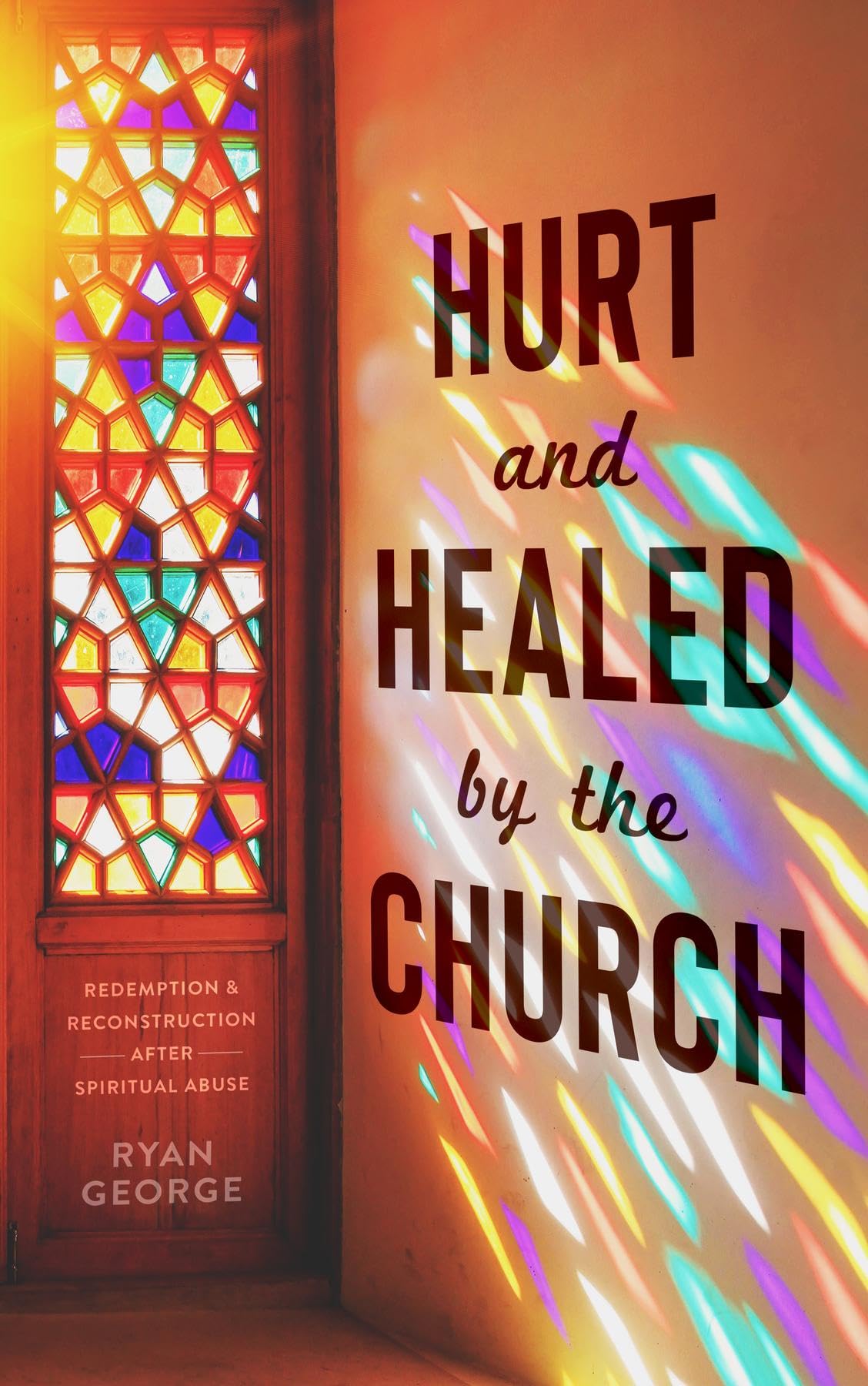 Hurt and Healed by the Church: Redemption and Reconstruction After Spiritual Abuse
