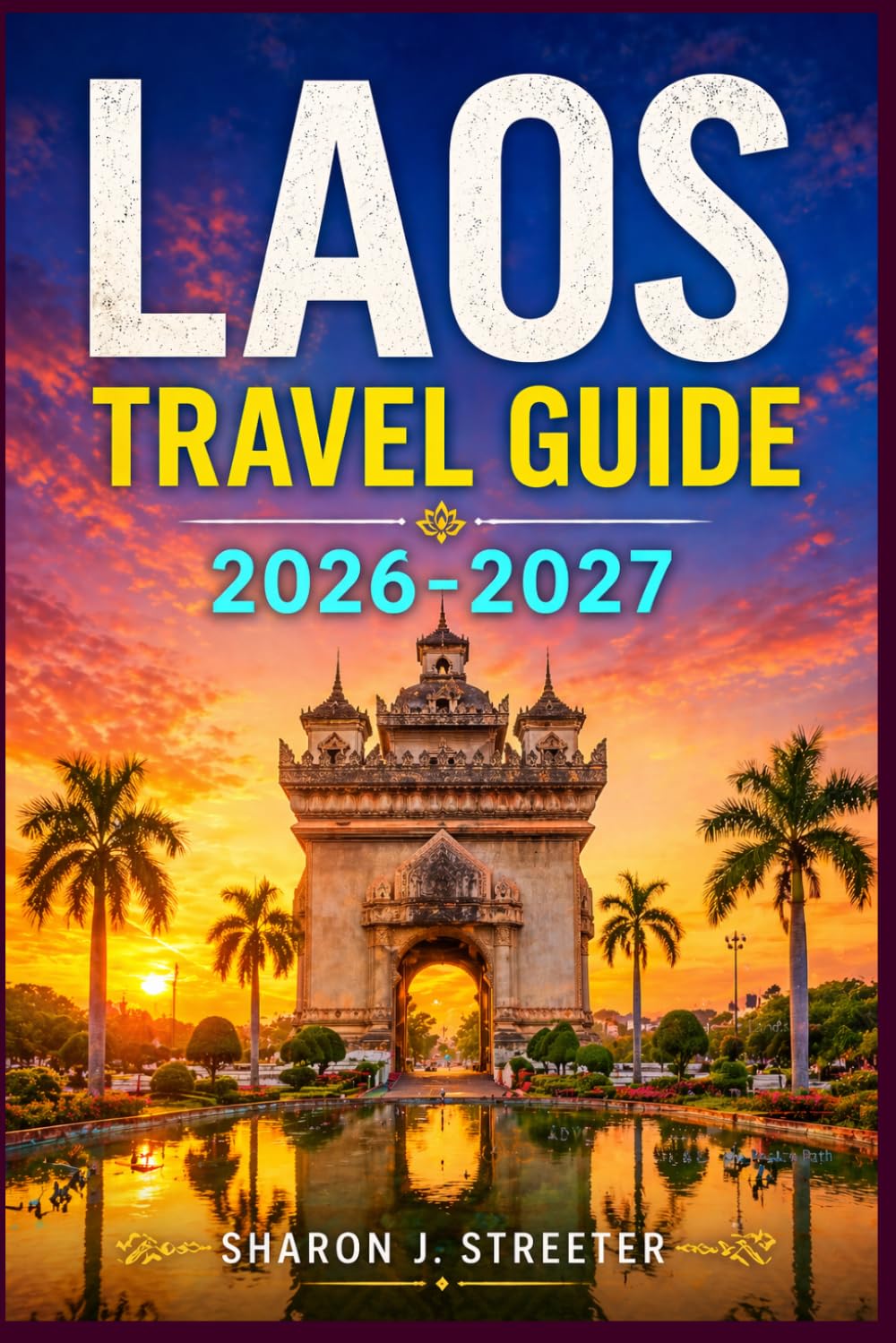 LAOS TRAVEL GUIDE 2026-2027: Unlocking the Magic of the Mekong and the Mountains