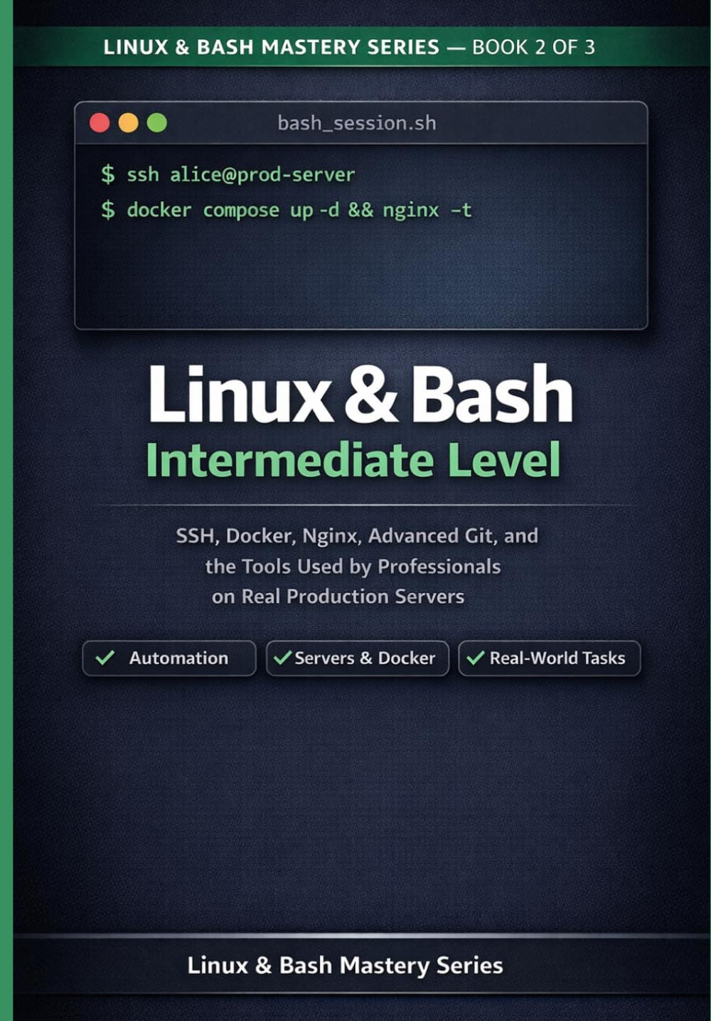 Linux & Bash Intermediate Guide: SSH, Docker, Nginx, Advanced Git and the Tools Professionals Use on Real Production Servers (Linux & Bash Mastery Series)