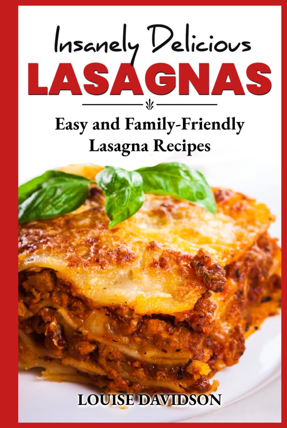 Insanely Delicious Lasagnas: Easy and Family-Friendly Lasagna Recipes (Comfort Food Recipe Books)