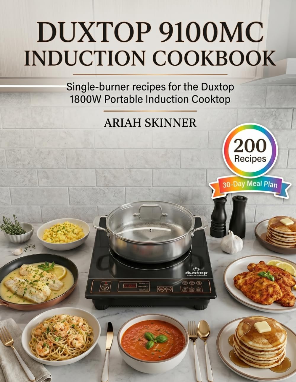 Duxtop 9100MC Induction Cookbook: Single-Burner Recipes for the Duxtop 1800W Portable Induction Cooktop