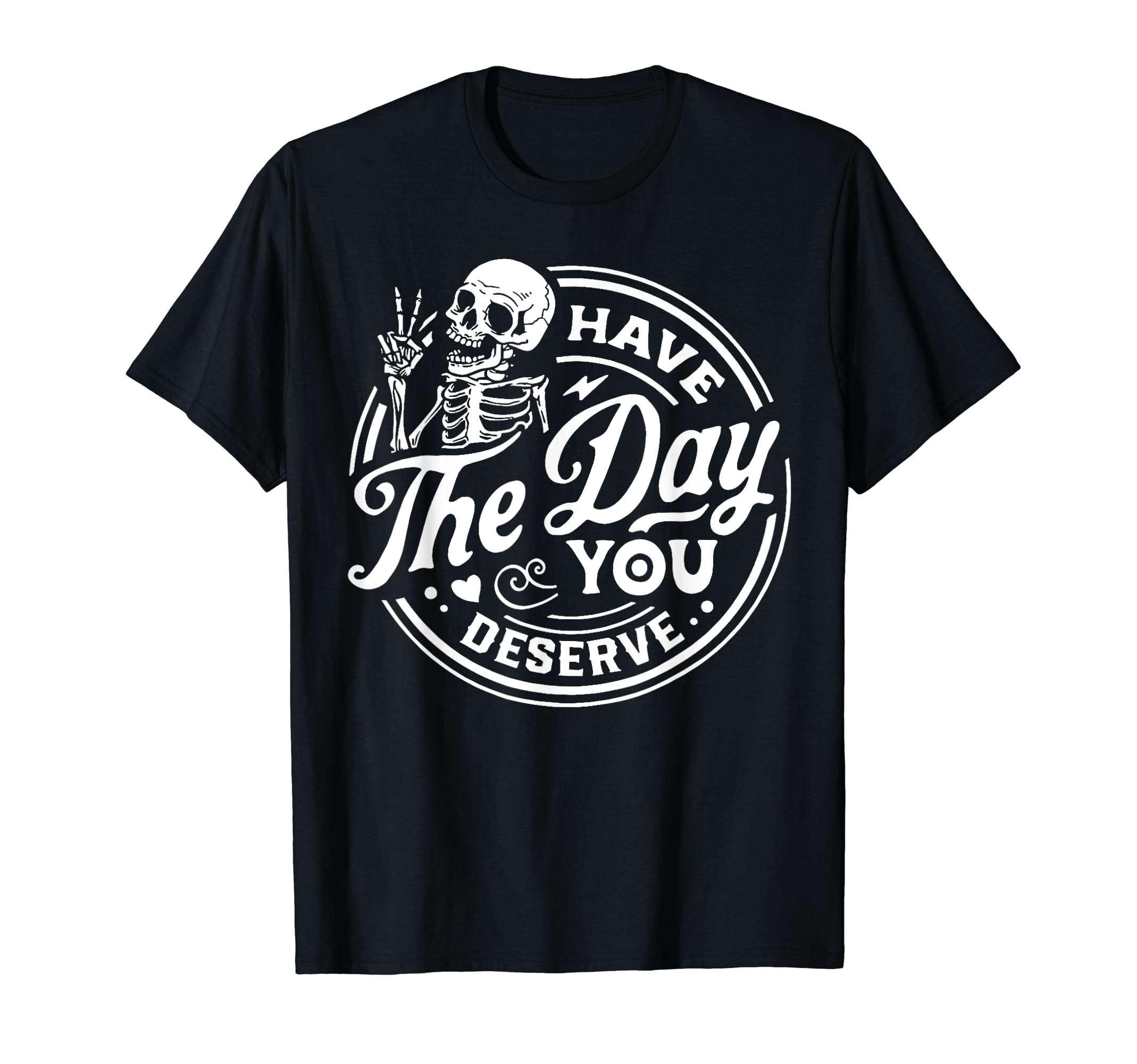 Have The Day You Deserve Skull t -shir tHave The Day You Deserve Skull T-ShirtOEKO-TEX STANDARD 100