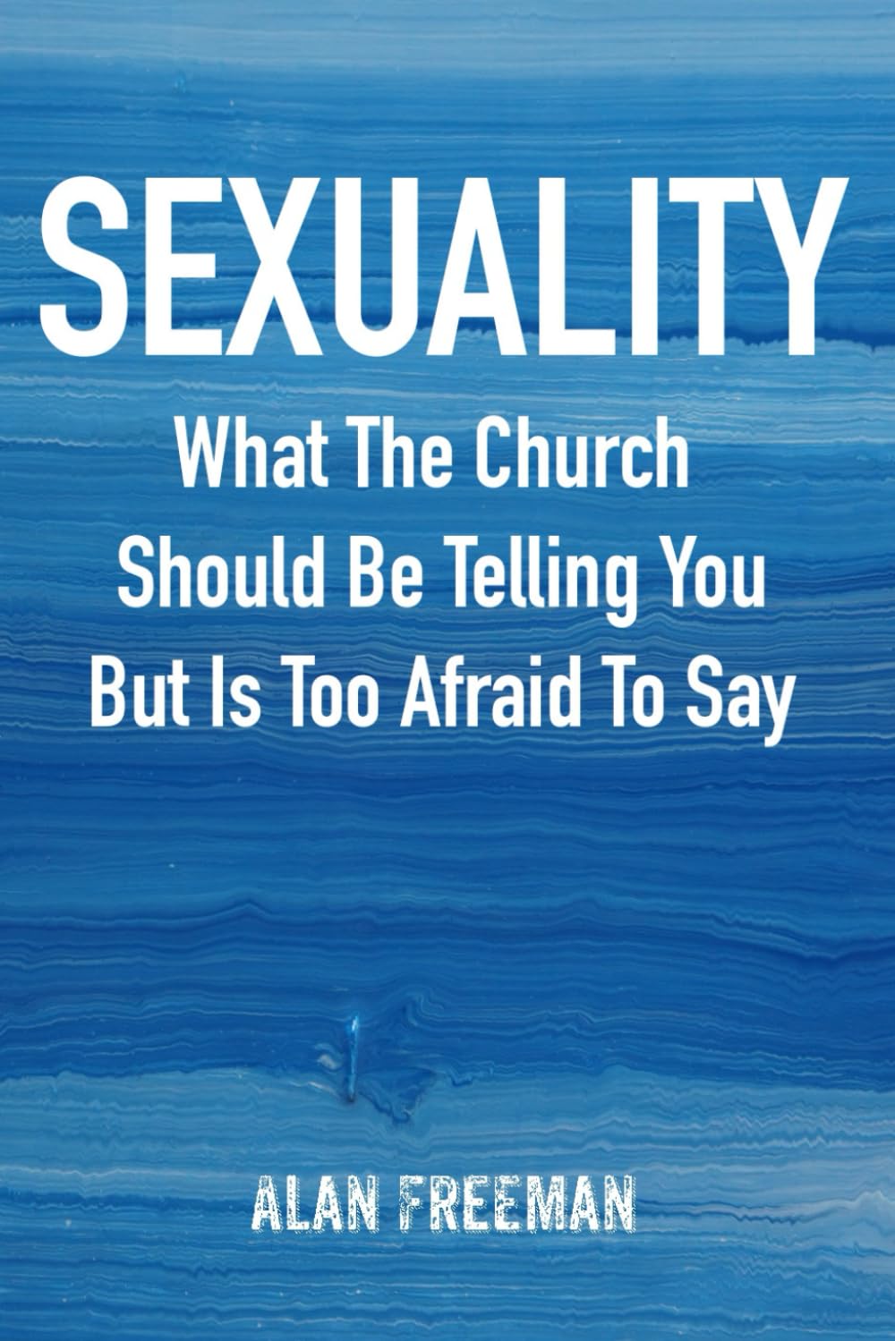 Sexuality: What The Church Should Be Telling You But Is Too Afraid To Say