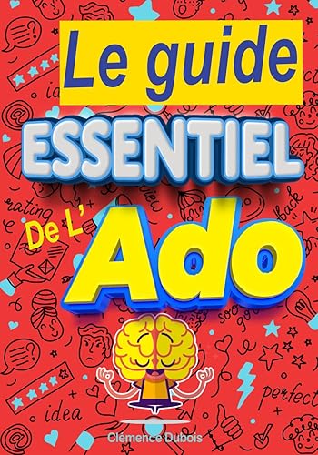 Le guide essentiel de l'ado : les clés d'une adolescence épanouie. Le livre pour les ados !: Ce guide de développement personnel d'adolescent est ... un livre ado garçon ou un livre ado fille !