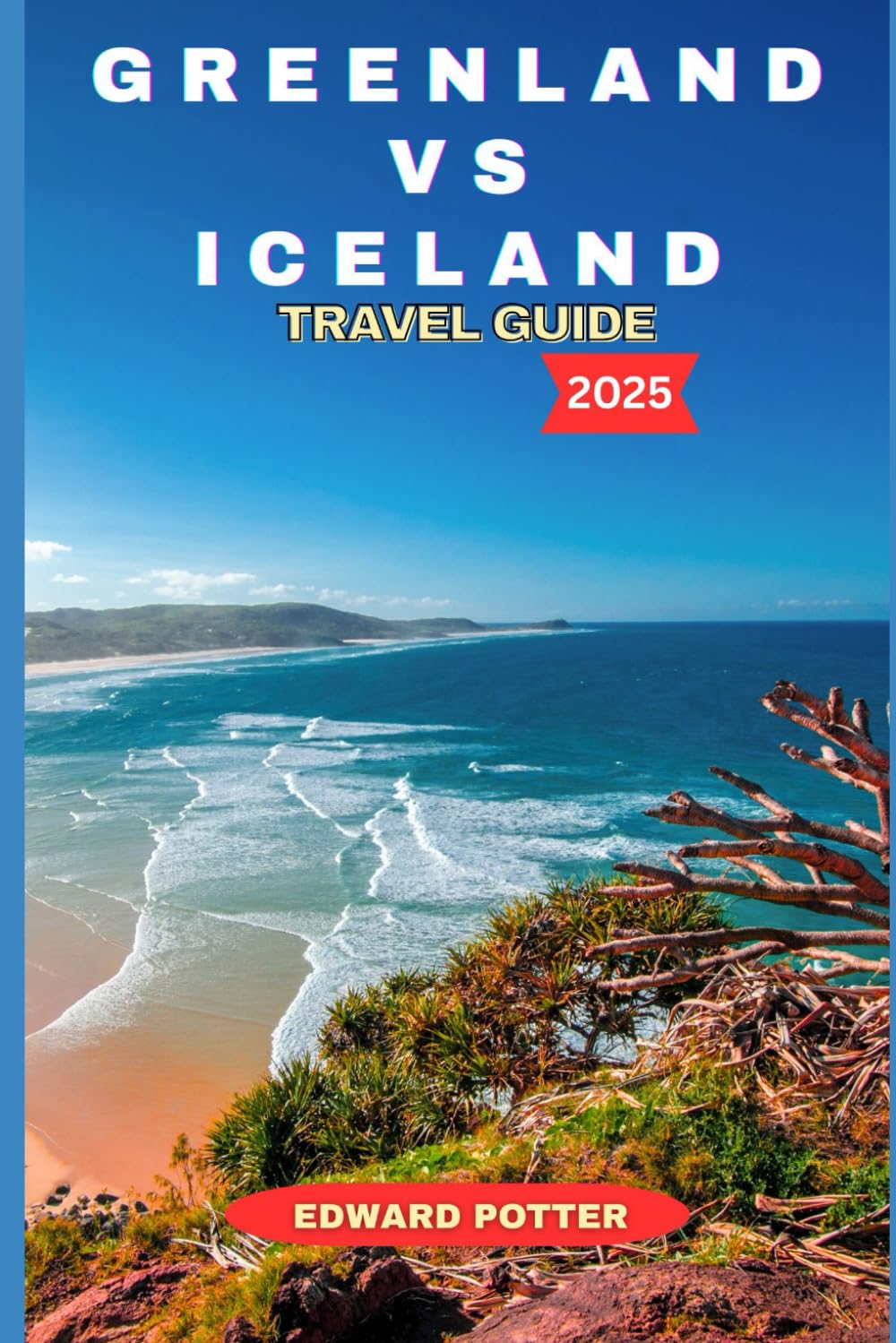 GREENLAND VS ICELAND TRAVEL GUIDE 2025: Exploring the Arctic's Wild Heart: A Complete Guide to Culture, Nature, and Adventure in Greenland and Iceland
