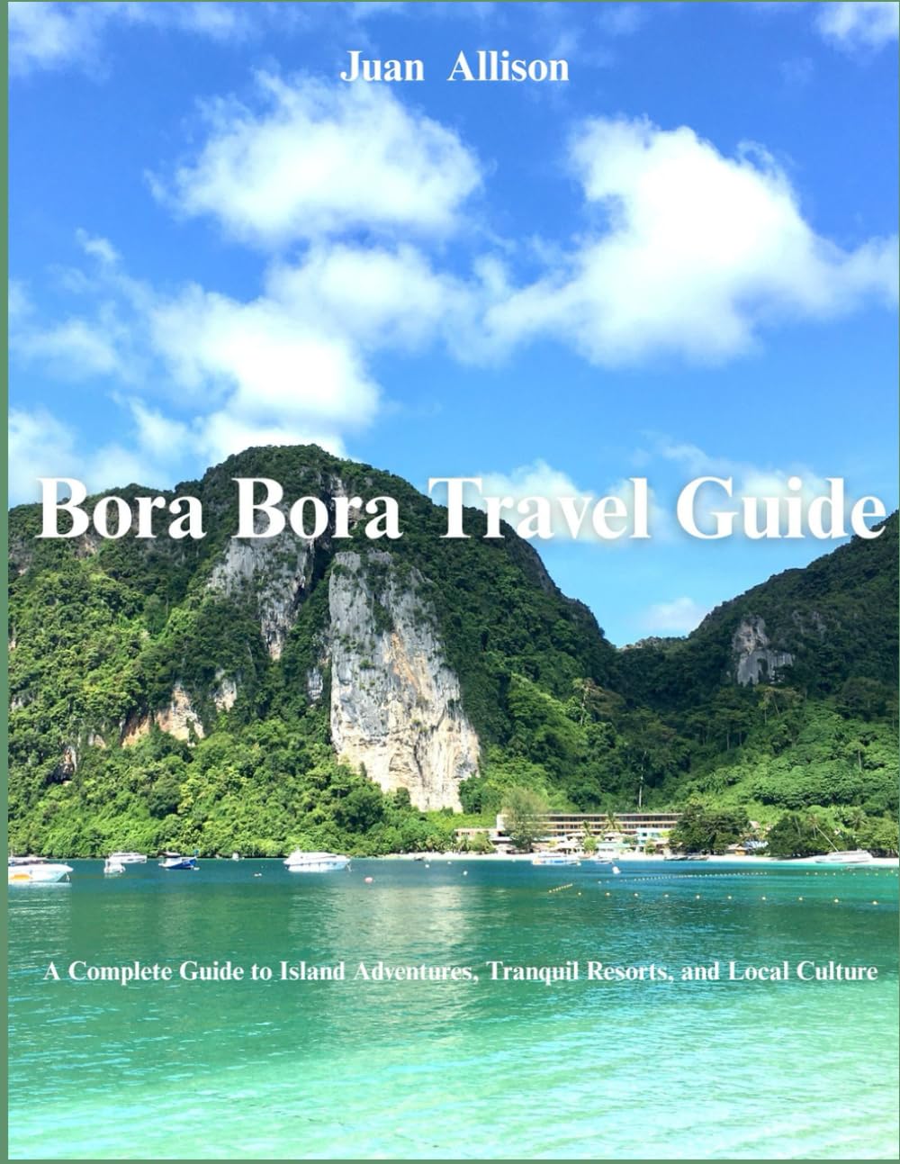 Bora Bora Travel Guide: A Complete Guide to Island Adventures, Tranquil Resorts, and Local Culture