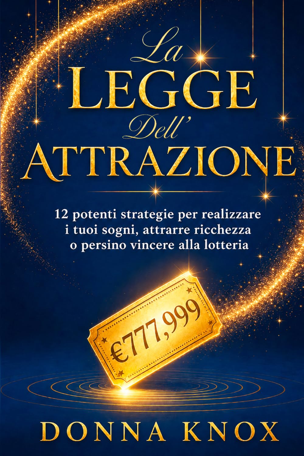 La Legge dell’ Attrazione: 12 potenti strategie per realizzare i tuoi sogni, attrarre ricchezza o persino vincere alla lotteria