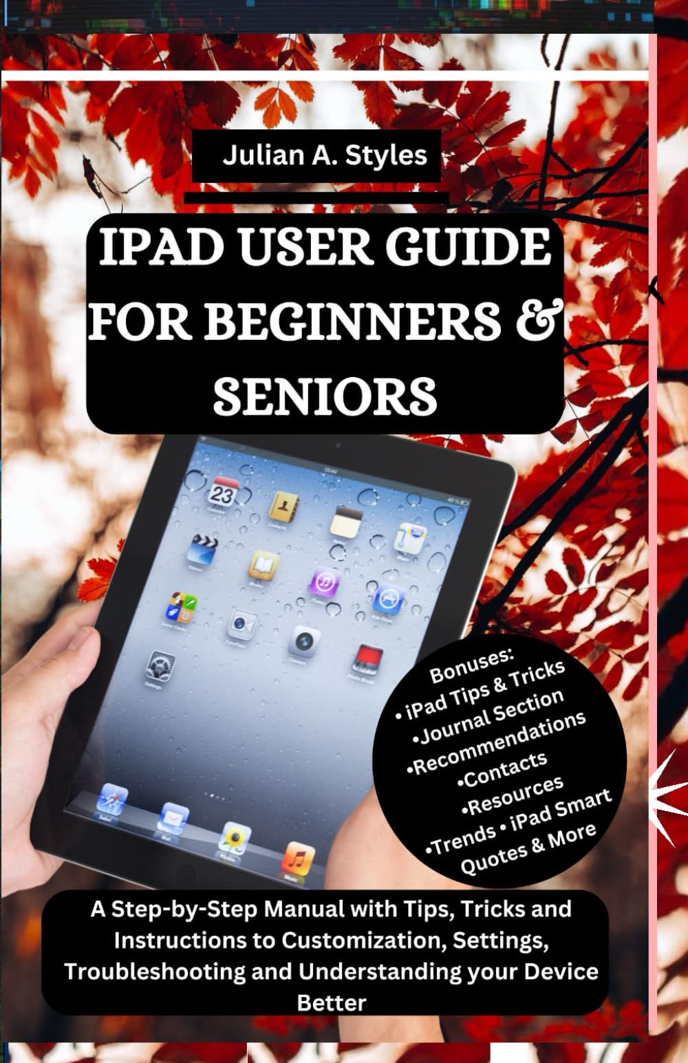 IPAD USER GUIDE FOR BEGINNERS & SENIORS: A Step-by-Step Manual with Tips, Tricks and Instructions to Customization, Settings, Troubleshooting and ... ... Innovation and Information Guides)