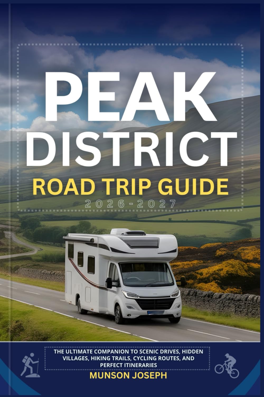 PEAK DISTRICT ROAD TRIP GUIDE 2026 - 2027: The Ultimate Companion to Scenic Drives, Hidden Villages, Hiking Trails, Cycling Routes, and Perfect Itineraries
