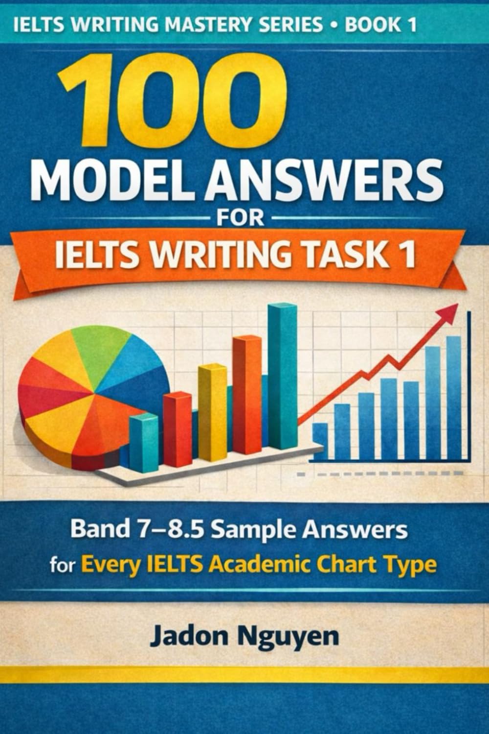 100 model answers for IELTS writing task 1: Band 7 - 8.5 sample answers for every Academic chart type (IELTS Writing Mastery series)