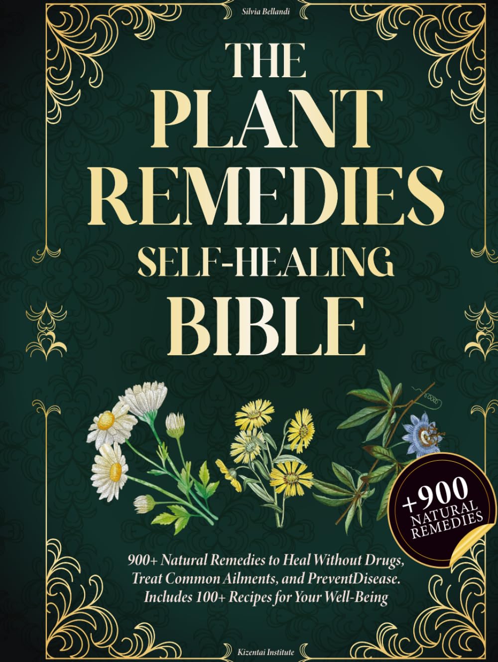 The Plant Remedies Self-Healing Bible: 900+ Natural Remedies to Heal Without Drugs, Treat Common Ailments, and Prevent Disease. Includes 100+ Recipes for Your Well-Being