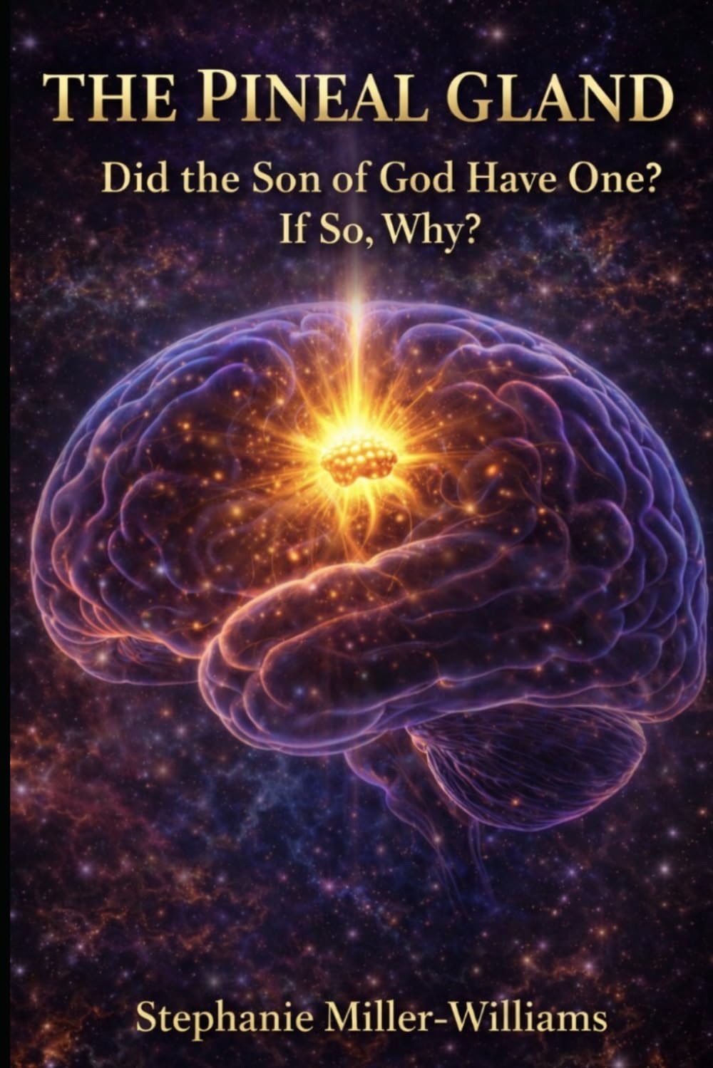 The Pineal Gland: Did Jesus Have One?: If So, Why—When He Is the Son of God and All-Knowing