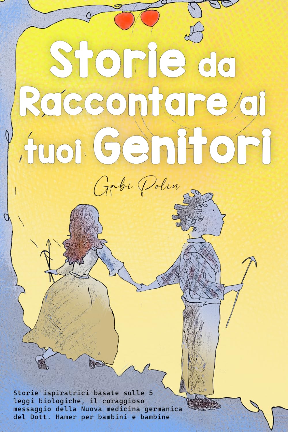 Storie da Raccontare ai tuoi Genitori: Storie Ispiratrici basate sulle 5 Leggi Biologiche, il Coraggioso Messaggio della Nuova Medicina Germanica del Dott. Hamer per Bambini e Bambine