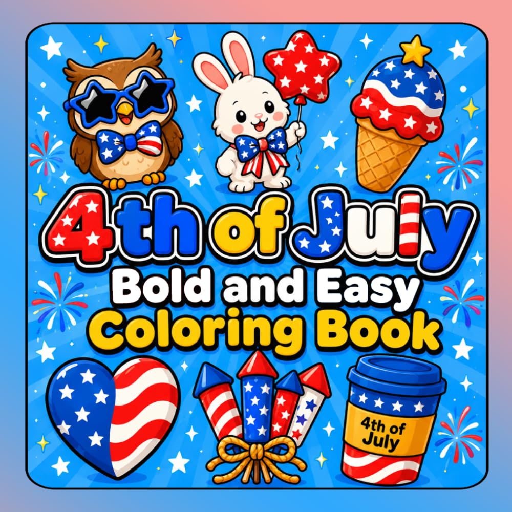 4th of July Bold and Easy Coloring Book: Patriotic Coloring Pages Featuring Stars, Fireworks, Cute Animals & Holiday Treats – Perfect for Kids, Teens, and Adults