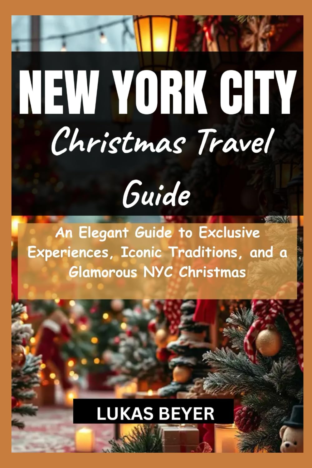 New York City Christmas travel guide: An Elegant Guide to Exclusive Experiences, Iconic Traditions, and a Glamorous NYC Christmas